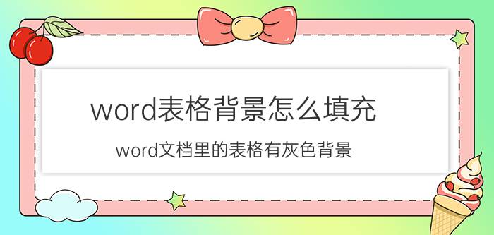 word表格背景怎么填充 word文档里的表格有灰色背景？